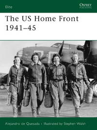 The US Home Front 1941Ã¢&amp;#128;&amp;#147;45 (Elite) by Quesada, Alejandro de; Walsh, Stephen [Illustrator] - 2008-02-19