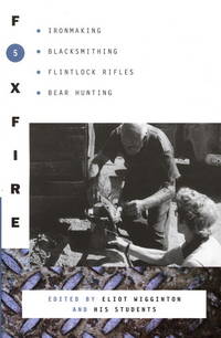 Foxfire 5 : Ironmaking, Blacksmithing, Flintrock Rifles, Bear Hunting, and Other Affairs of Plain Living