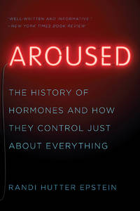 Aroused: The History of Hormones and How They Control Just About Everything
