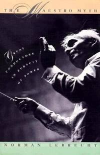 The Maestro Myth:Great Conductors in Pursuit of Power