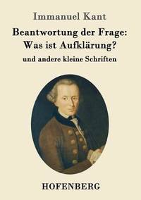 Beantwortung der Frage: Was ist Aufklärung?(Answering the Question: What is Enlightenment?) by Immanuel Kant | | 1784 | F. Gedike und J. E. Biester | BIBLIO Beantwortung der Frage: Was ist Aufklärung?(Answering the Question: What is Enlightenment?) by Immanuel Kant | | 1784 | F. Gedike und J. E. Biester | BIBLIO