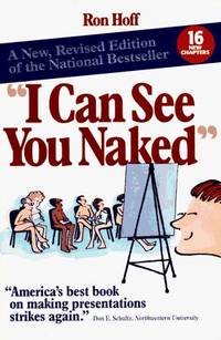 I Can See You Naked: A New Revised Edition of the National Bestsellers on Making Fearless Presentations by Ron Hoff - 1993-01