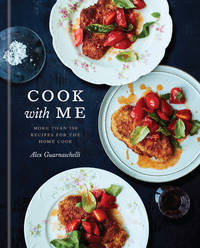 Cook with Me: 150 Recipes for the Home Cook: A Cookbook [Hardcover] Guarnaschelli, Alex