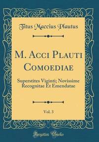 M. Acci Plauti Comoediae, Vol. 3: Superstites Viginti; Novissime Recognitae Et Emendatae (Classic...