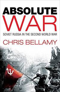 ABSOLUTE WAR: SOVIET RUSSIA IN THE SECOND WORLD WAR