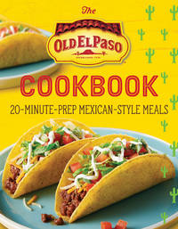 The Old El Paso Cookbook: 20-Minute-Prep Mexican-Style Meals ? The Ultimate Guide to Quick Tacos,...