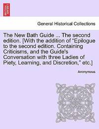 The New Bath Guide ... the Second Edition. [With the Addition of "Epilogue to the Second...
