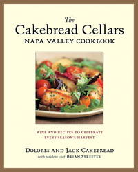 The Cakebread Cellars Napa Valley Cookbook: Wine and Recipes to Celebrate Every Season&#039;s Harvest by Cakebread, Dolores; Cakebread, Jack; Streeter, Brian - 2003