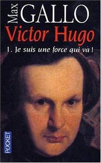 Victor Hugo - tome 1 Je suis une force qui va !