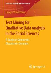 Text Mining for Qualitative Data Analysis in the Social Sciences: A Study on Democratic Discourse...