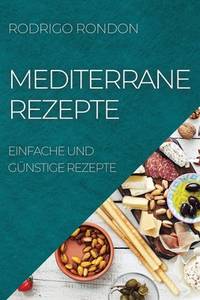 Mediterrane Rezepte: Einfache Und Günstige Rezepte (German Edition)