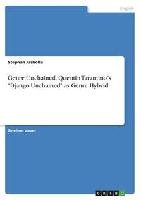 Genre Unchained. Quentin Tarantino's Django Unchained as Genre Hybrid