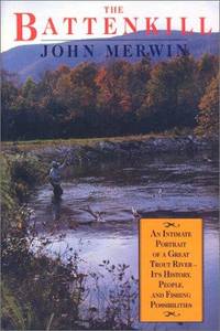 THE BATTENKILL : An Intimate Portrait of a Great Trout River- Its History, People, and Fishing...