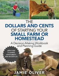 The Dollars and Cents of Starting Your Small Farm or Homestead: A Decision-Making Workbook and...