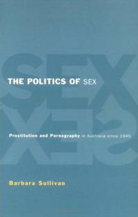 The Politics of Sex: Prostitution and Pornography in Australia since 1945