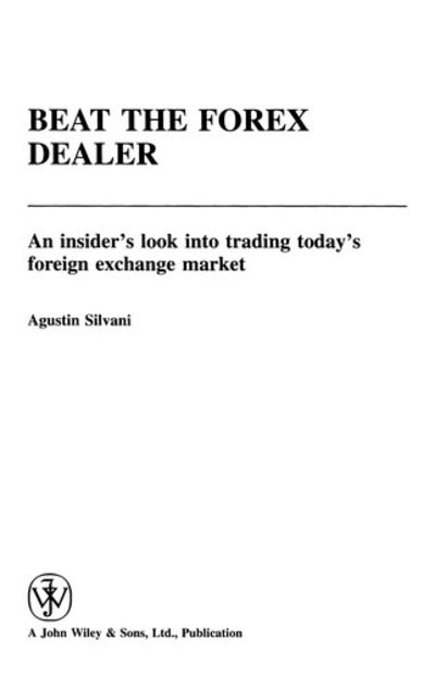 Beat the Forex Dealer: An Insiders Look into Trading Todays Foreign Exchange Market (Wiley Trading)