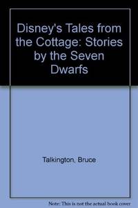 DISNEY'S TALES FROM THE COTTAGE: Stories by the Seven Dwarfs, as Told to Bruce Talkington,...