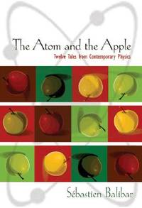 The Atom and the Apple; Twelve tales from Contemporary Physics
