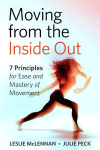 Moving from the Inside Out: 7 Principles for Ease and Mastery in Movement--A Feldenkrais Approach...