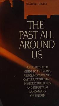The Past all around us: An illustrated guide to the ruins, relics, monuments, castles,...
