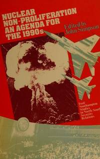 Nuclear Non-Proliferation: An Agenda for the 1990s. by John Simpson - 1987