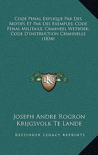 Code Penal Explique Par Des Motifs Et Par Des Exemples; Code Penal Militaile, Crmineel Wetboek;...