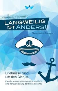 Langweilig ist anders: Erlebnisse rund um den Globus. Kapitän an Bord eines Containerschiffes -...
