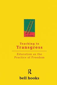 Teaching to Transgress : Education As the Practice of Freedom by hooks, bell