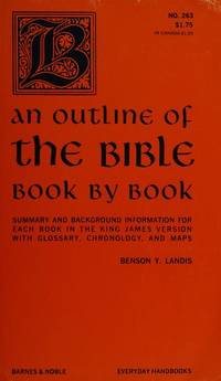 THE OUTLINE OF THE BIBLE BOOK BY BOOK SUMMARY AND BACKGROUND INFORMATION  FOR EACH BOOK IN THE KING JAMES VERSION WITH GLOSSARY, CHRONOLOGY AND MAPS  EVERYDAY HANDBOOKS by Landis, Benson Y - 1972