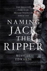 NAMING JACK THE RIPPER: New crime scene evidence A stunning forensic breakthrough The killer...