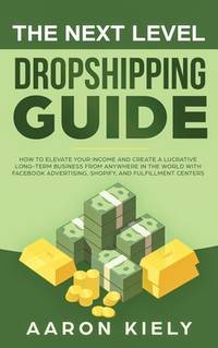 The Next Level Dropshipping Guide: How to Elevate your Income and Create a Lucrative Long-term...