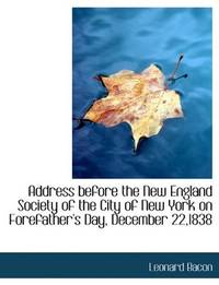 Address Before the New England Society Of the City Of New York On Forefather's Day, December 22,1838