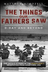 D-Day and Beyond: The Things Our Fathers Saw&acirc;The Untold Stories of the World War II Generation-Volume V