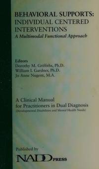 BEHAVIORAL SUPPORTS : INDIVIDUAL CENTERED INTERVENTIONS by Dorothy M. Griffiths, William I. Gardner, and Jo Anne Nugent (Eds.) - 1999