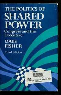 The Politics of Shared Power: Congress and the Executive