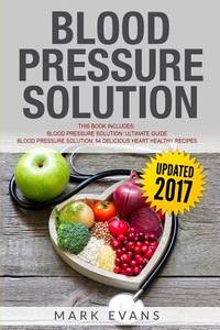 Blood Pressure: Solution - 2 Manuscripts - The Ultimate Guide to Naturally Lowering High Blood...