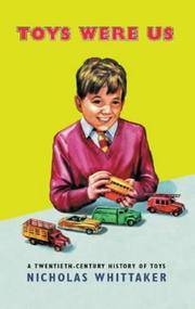 Toys Were Us - A Twentieth-Century History of Toys and Toymaking..