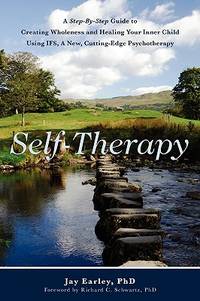 Self-Therapy: A Step-By-Step Guide to Creating Wholeness and Healing Your Inner Child Using IFS, A New, Cutting-Edge Psychotherapy