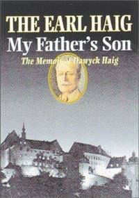 MY FATHER'S SON: THE MEMOIRS OF MAJOR THE EARL HAIG,OBE,DL,ARSA.