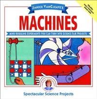 Janice VanCleave's Machines: Mind-boggling Experiments You Can Turn Into Science Fair Projects