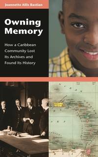 Owning Memory: How a Caribbean Community Lost Its Archives and Found Its History (Contributions...