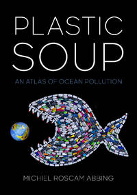 Plastic Soup : An Atlas of Ocean Pollution