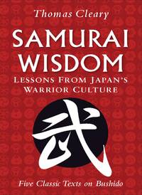 Samurai Wisdom: Lessons from Japan's Warrior Culture (Five Classic Texts on Bushido)