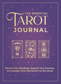 The Essential Tarot Journal: Record Your Readings, Expand Your Practice, and Deepen Your...