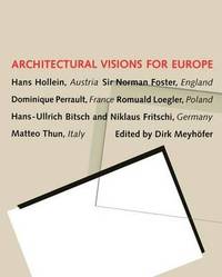 Architectural visions for Europe: Hans Hollein, Austria : Sir Norman Foster, England : Dominique Perrault, France : Romuald Loegler, Poland : ... Fritschi, Germany : Matteo Thun, Italy