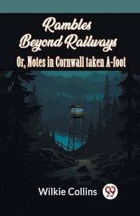 Rambles Beyond Railways Or, Notes In Cornwall Taken A-Foot