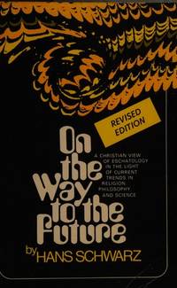 On the way to the future;: A Christian view of eschatology in the light of current trends in religion, philosophy, and science de Hans Schwarz - 1972