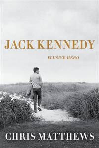 JACK KENNEDY Elusive Hero by MATTHEWS, CHRIS - 2011