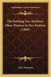 Die Stellung Des Attributs Ohne Flexion In Der Kudrun (1866) (German Edition)