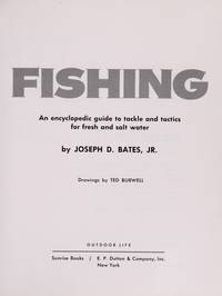 Fishing: An encyclopedic guide to tackle and tactics for fresh and salt water by Joseph D. Bates